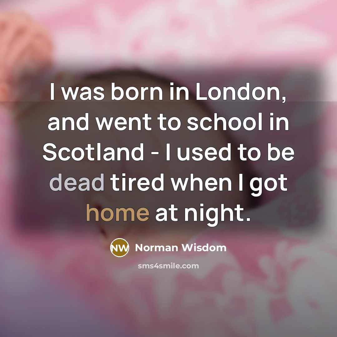 “I was born in London, and went to school in…” quote by Norman Wisdom