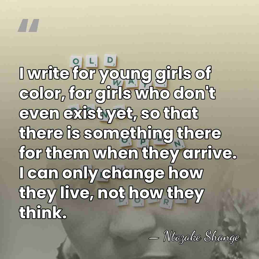 I write for young girls of color, for girls who don't even&hellip; - Ntozake Shange
