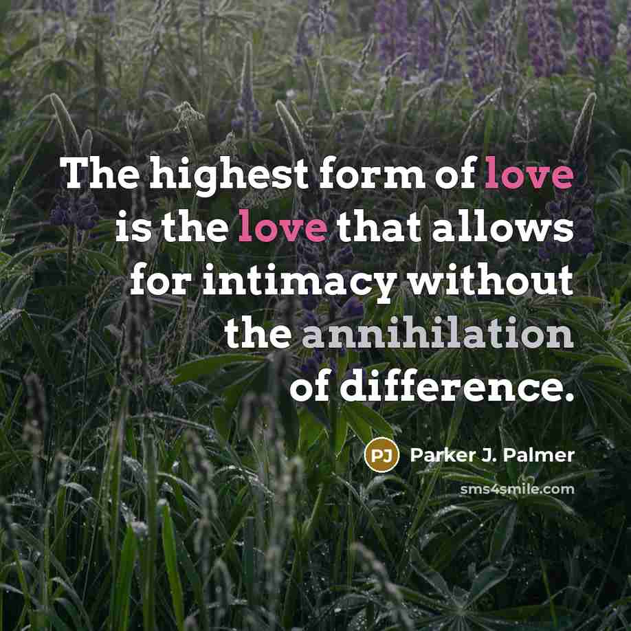 “The highest form of love is the love that allows…” quote by Parker J. Palmer