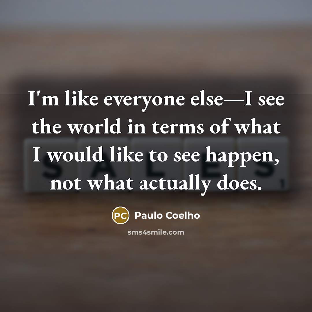 “I'm like everyone else—I see the world in terms of…” quote by Paulo Coelho