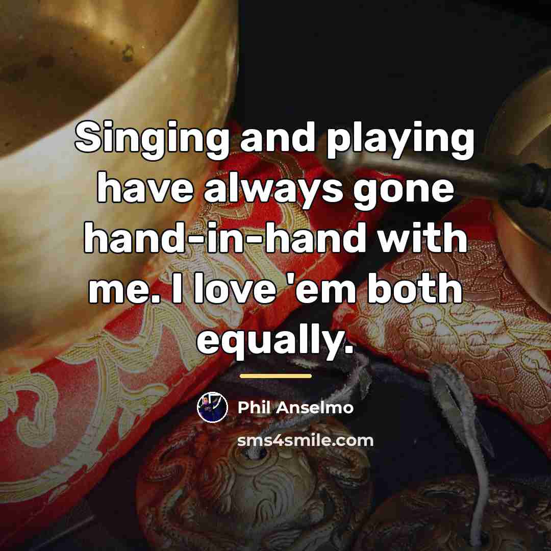 “Singing and playing have always gone hand-in-hand with me. I…” quote by Phil Anselmo