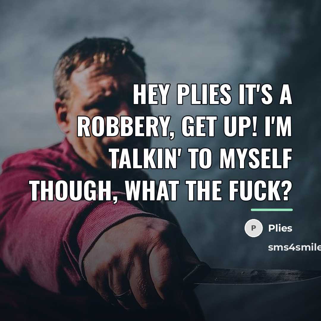 “Hey Plies it's a robbery, get up! I'm talkin' to…” quote by Plies