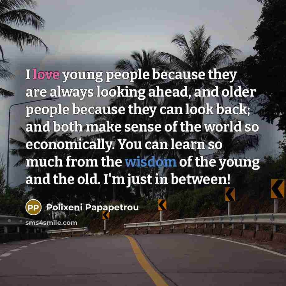 “I love young people because they are always looking ahead,…” quote by Polixeni Papapetrou