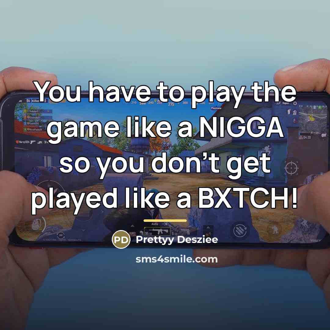 “You have to play the game like a NIGGA so…” quote by Prettyy Desziee