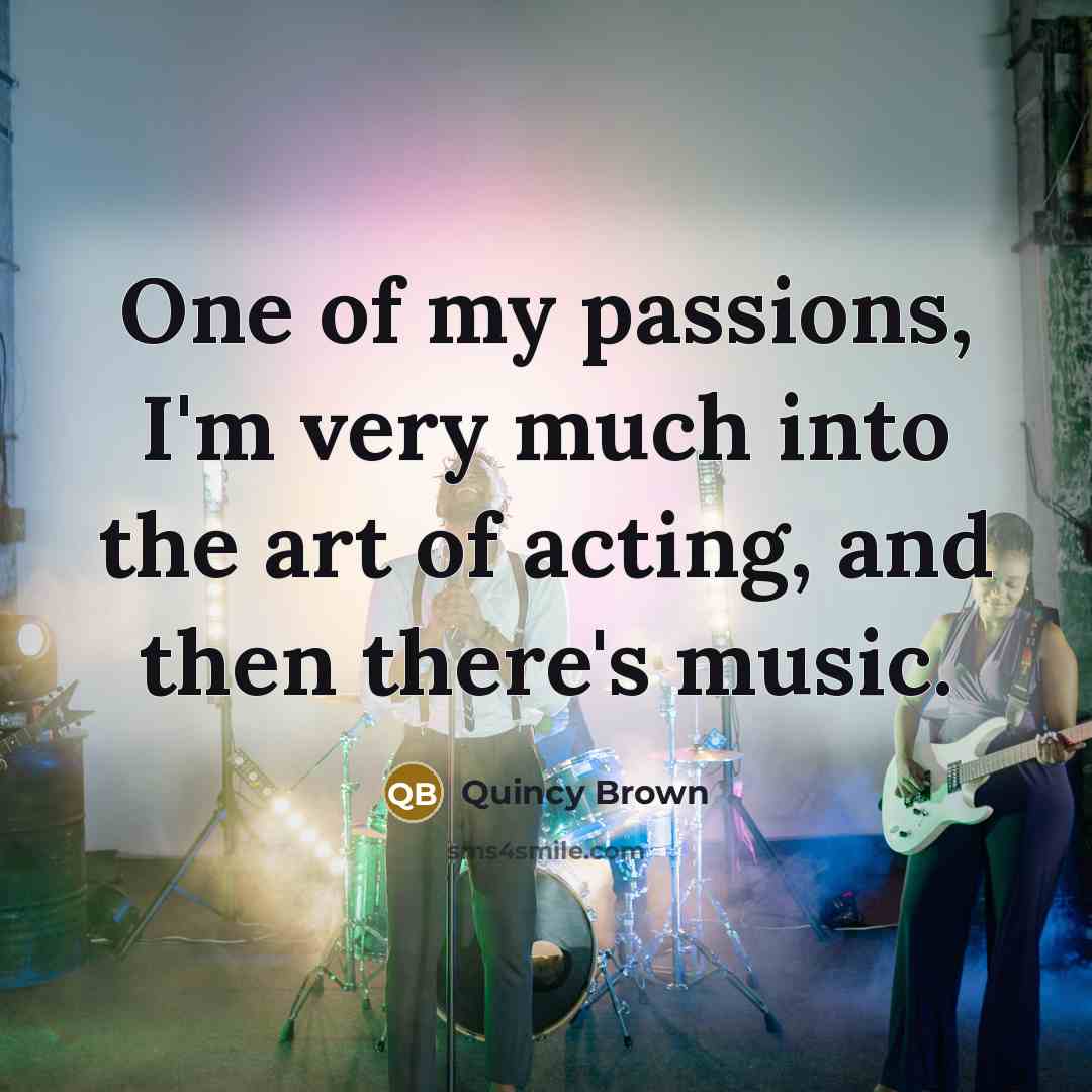 “One of my passions, I'm very much into the art…” quote by Quincy Brown