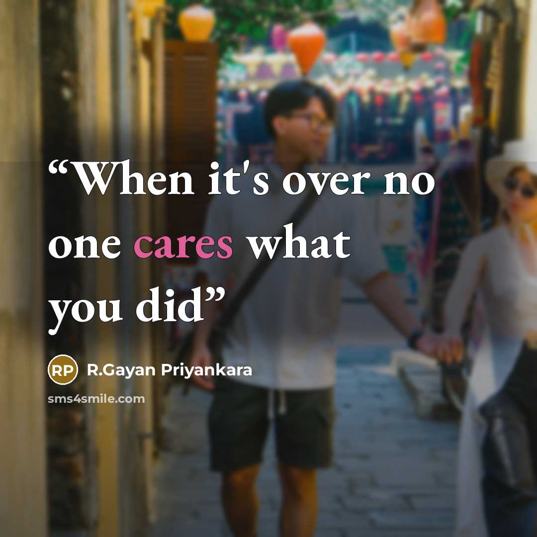 “When it's over no one cares what you did” quote by R.Gayan Priyankara