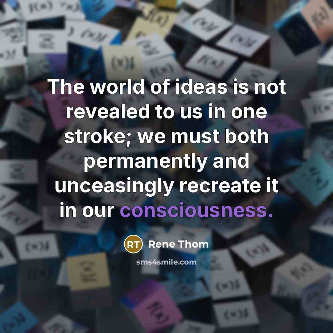 “The world of ideas is not revealed to us in…” quote by Rene Thom
