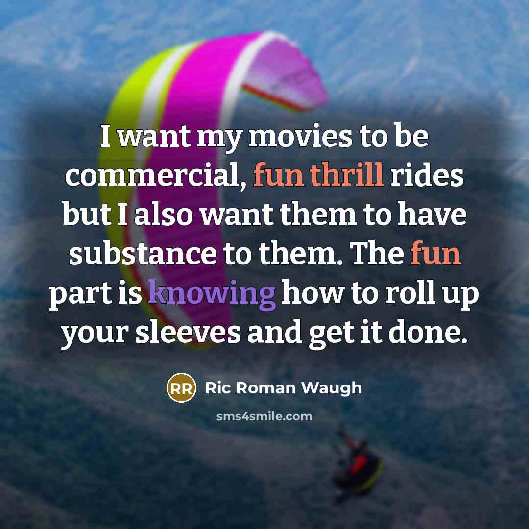 “I want my movies to be commercial, fun thrill rides…” quote by Ric Roman Waugh