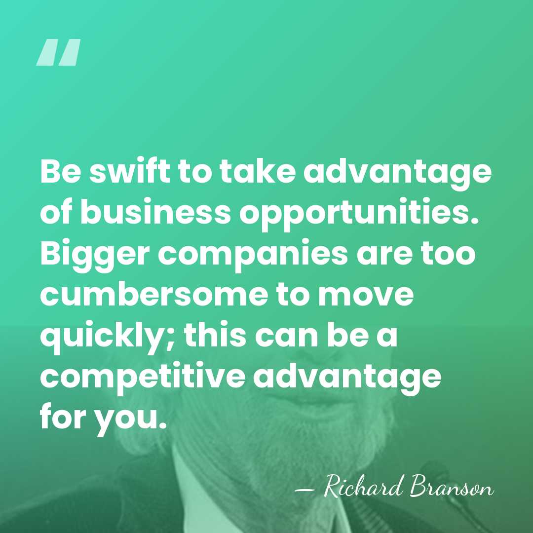 Be swift to take advantage of business opportunities. Bigger companies are too&hellip; - Richard Branson