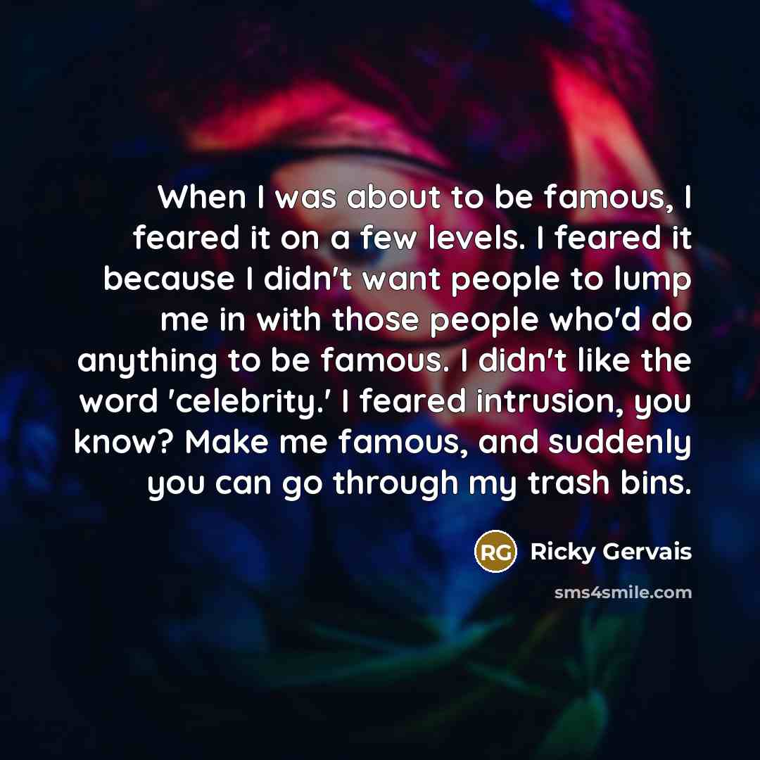 “When I was about to be famous, I feared it…” quote by Ricky Gervais