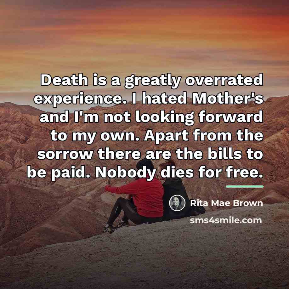 “Death is a greatly overrated experience. I hated Mother's and…” quote by Rita Mae Brown