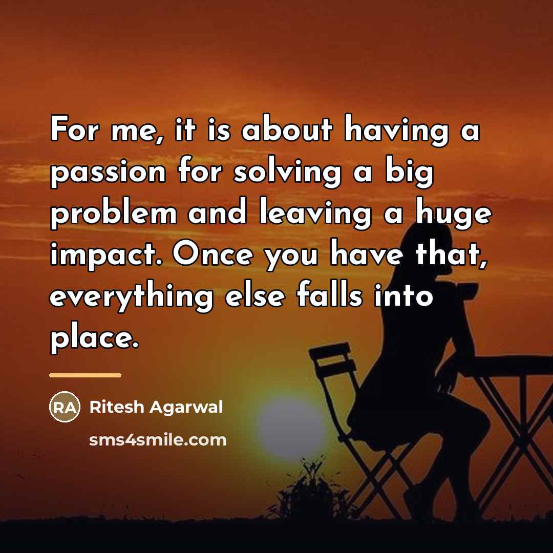 “For me, it is about having a passion for solving…” quote by Ritesh Agarwal