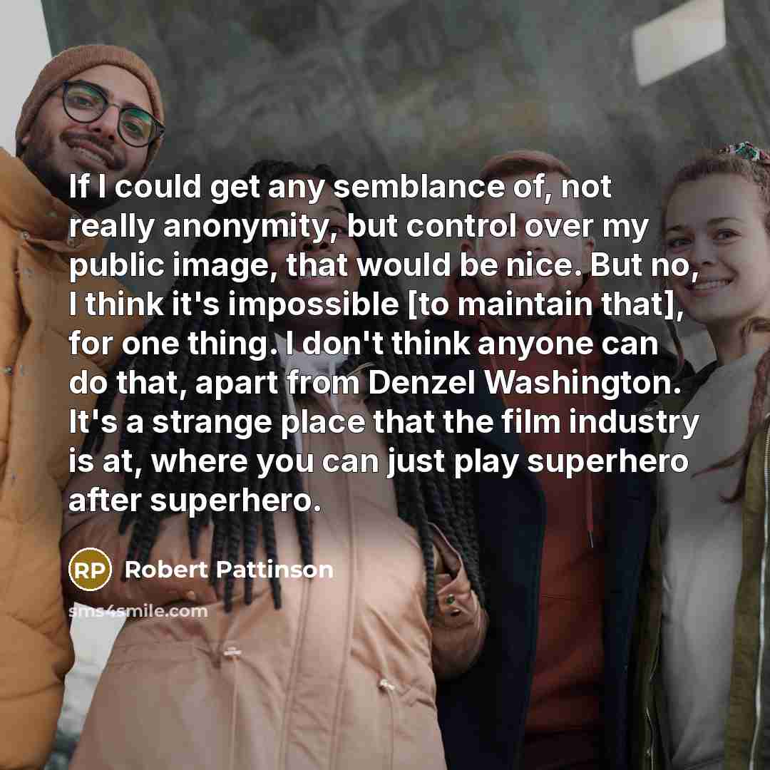 “If I could get any semblance of, not really anonymity,…” quote by Robert Pattinson