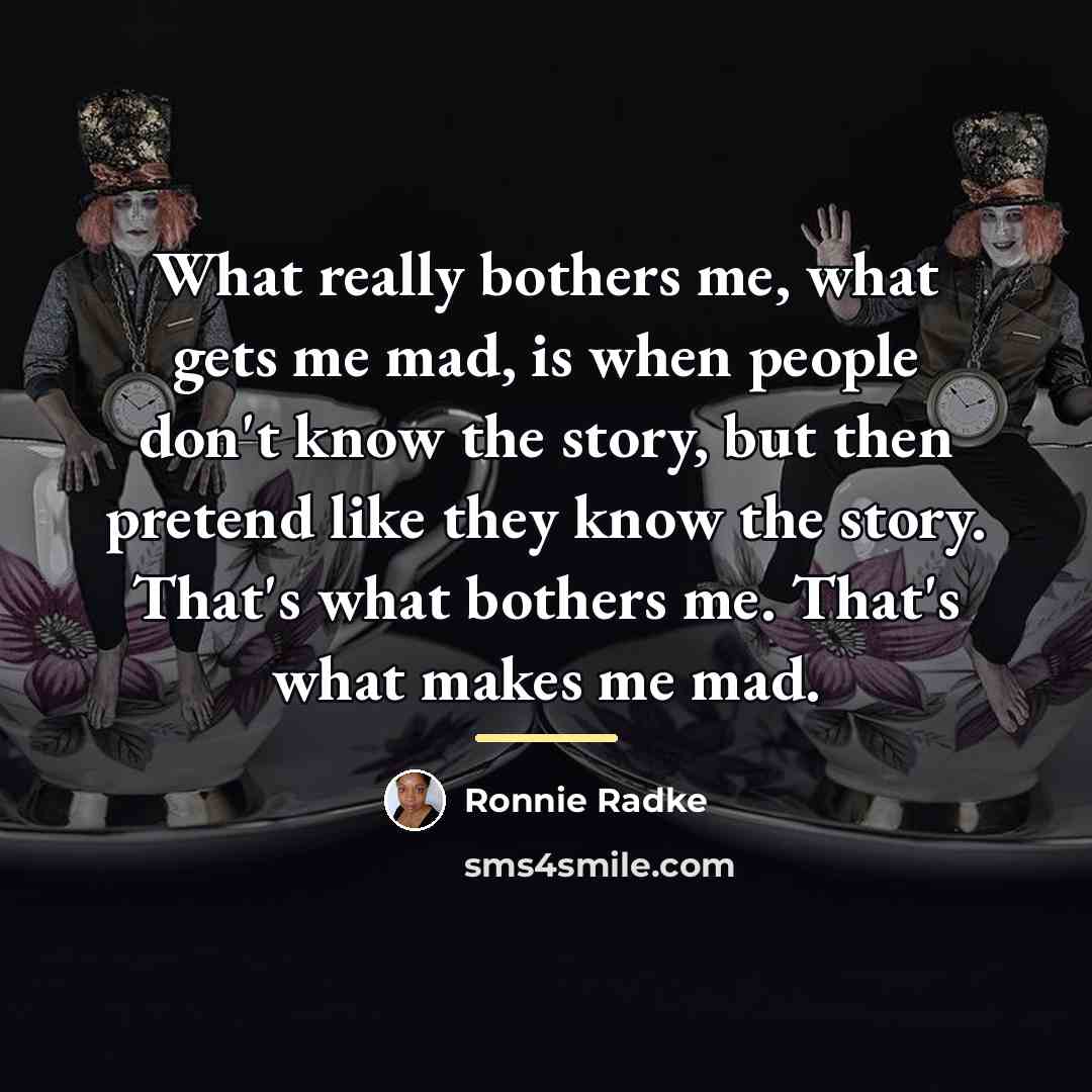 “What really bothers me, what gets me mad, is when…” quote by Ronnie Radke