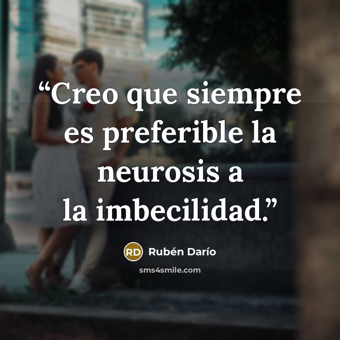 “Creo que siempre es preferible la neurosis a la imbecilidad.” quote by Rubén Darío