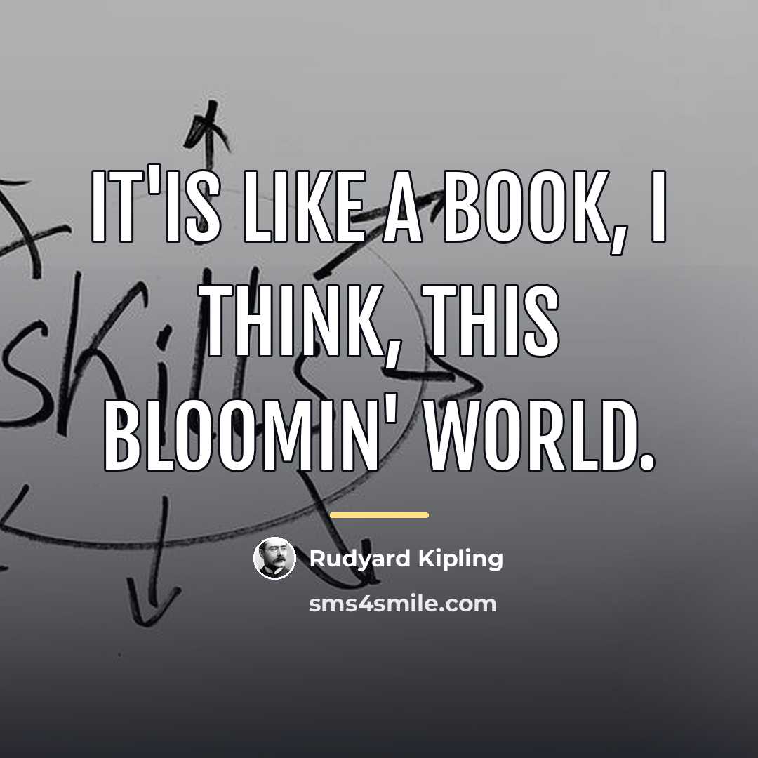 “It'is like a book, I think, this bloomin' world.…” quote by Rudyard Kipling