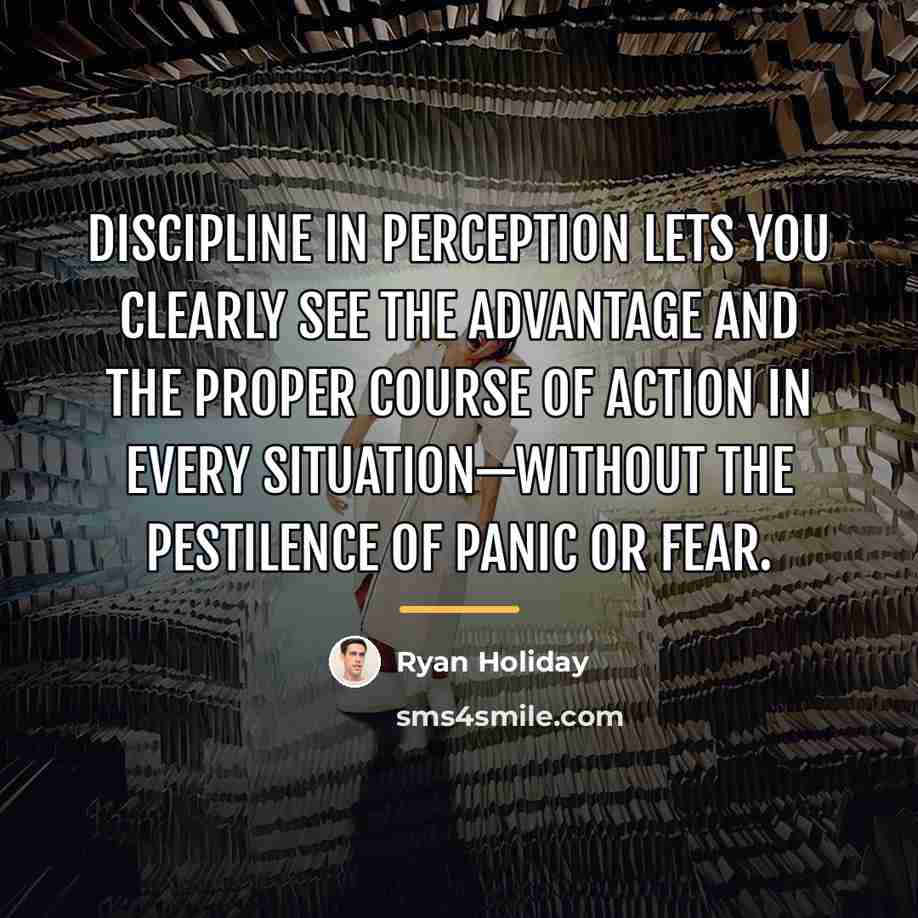 “Discipline in perception lets you clearly see the advantage and…” quote by Ryan Holiday