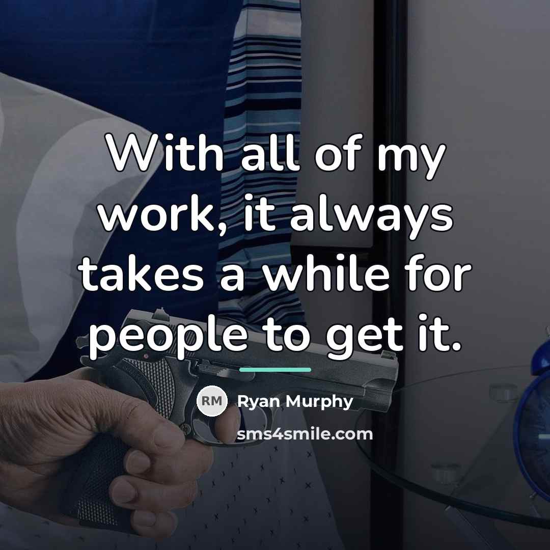 “With all of my work, it always takes a while…” quote by Ryan Murphy