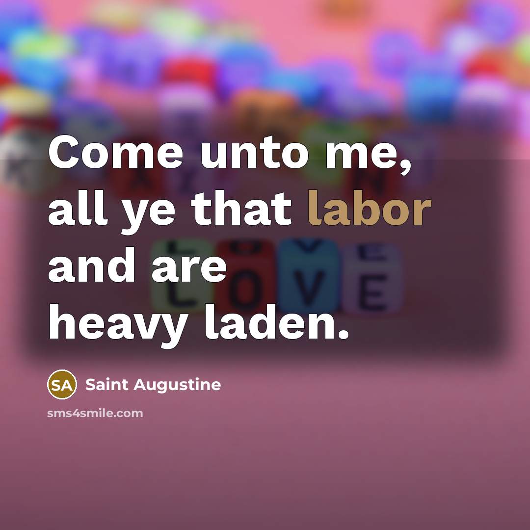 “Come unto me, all ye that labor and are heavy…” quote by Saint Augustine