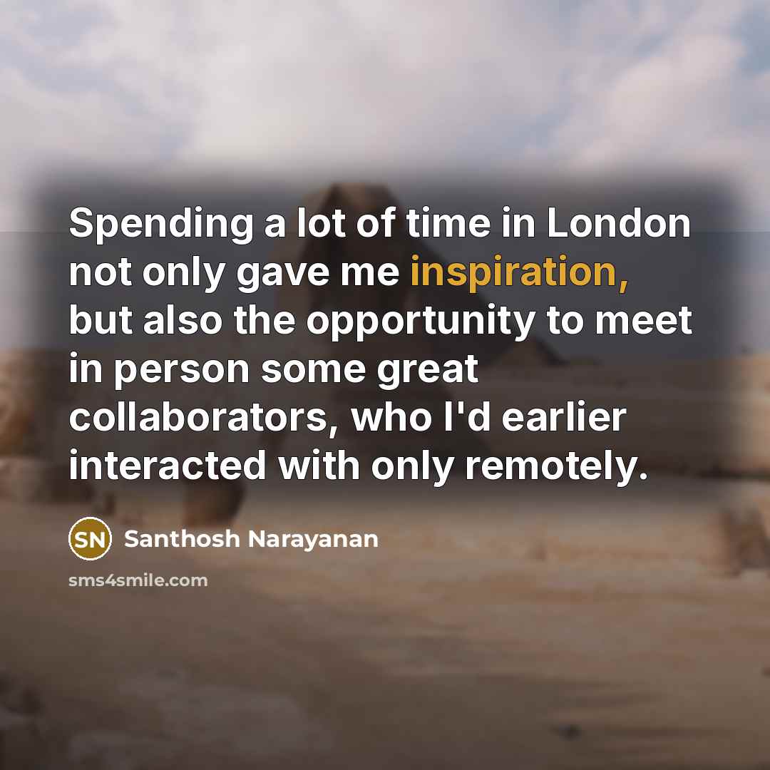 “Spending a lot of time in London not only gave…” quote by Santhosh Narayanan
