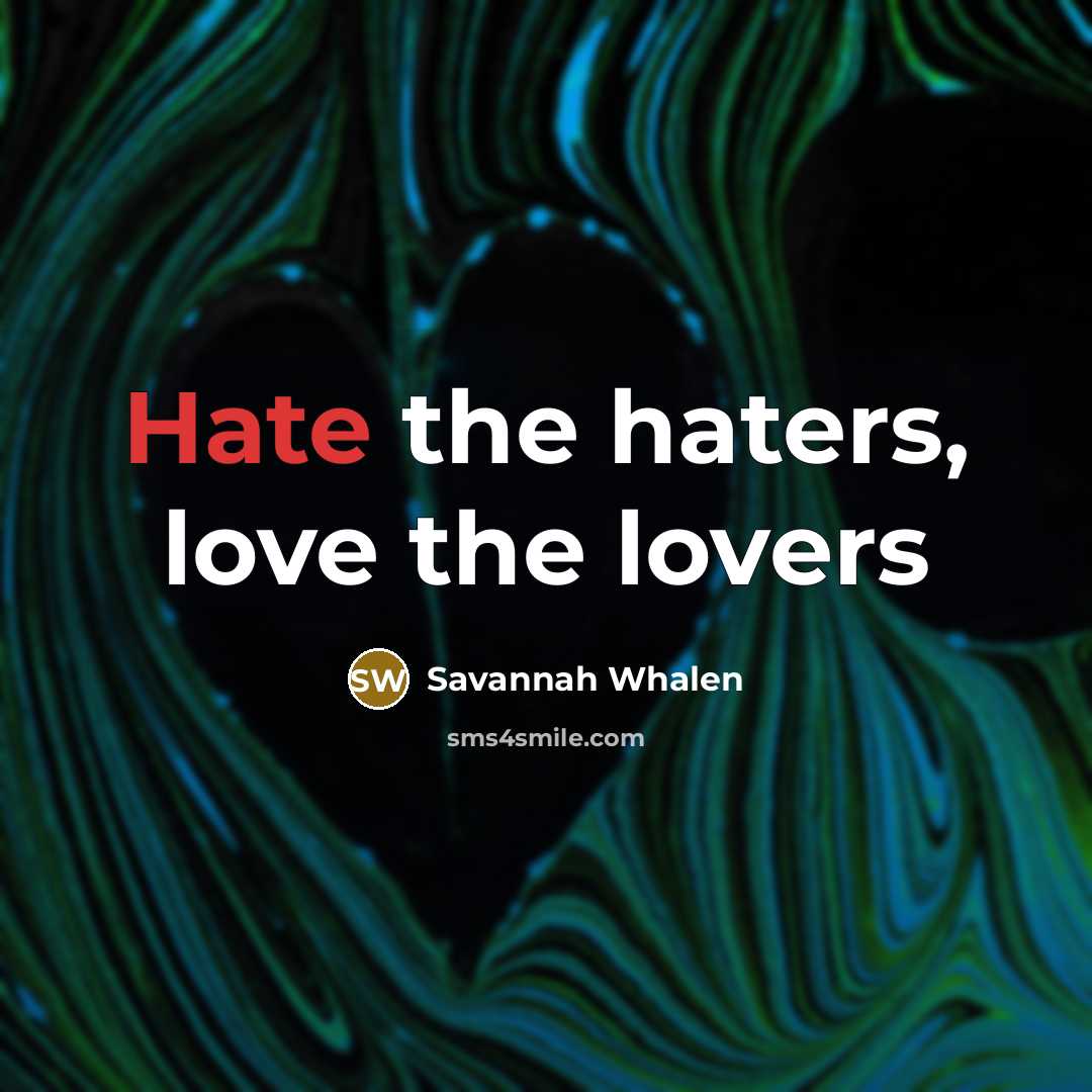 “Hate the haters, love the lovers…” quote by Savannah Whalen