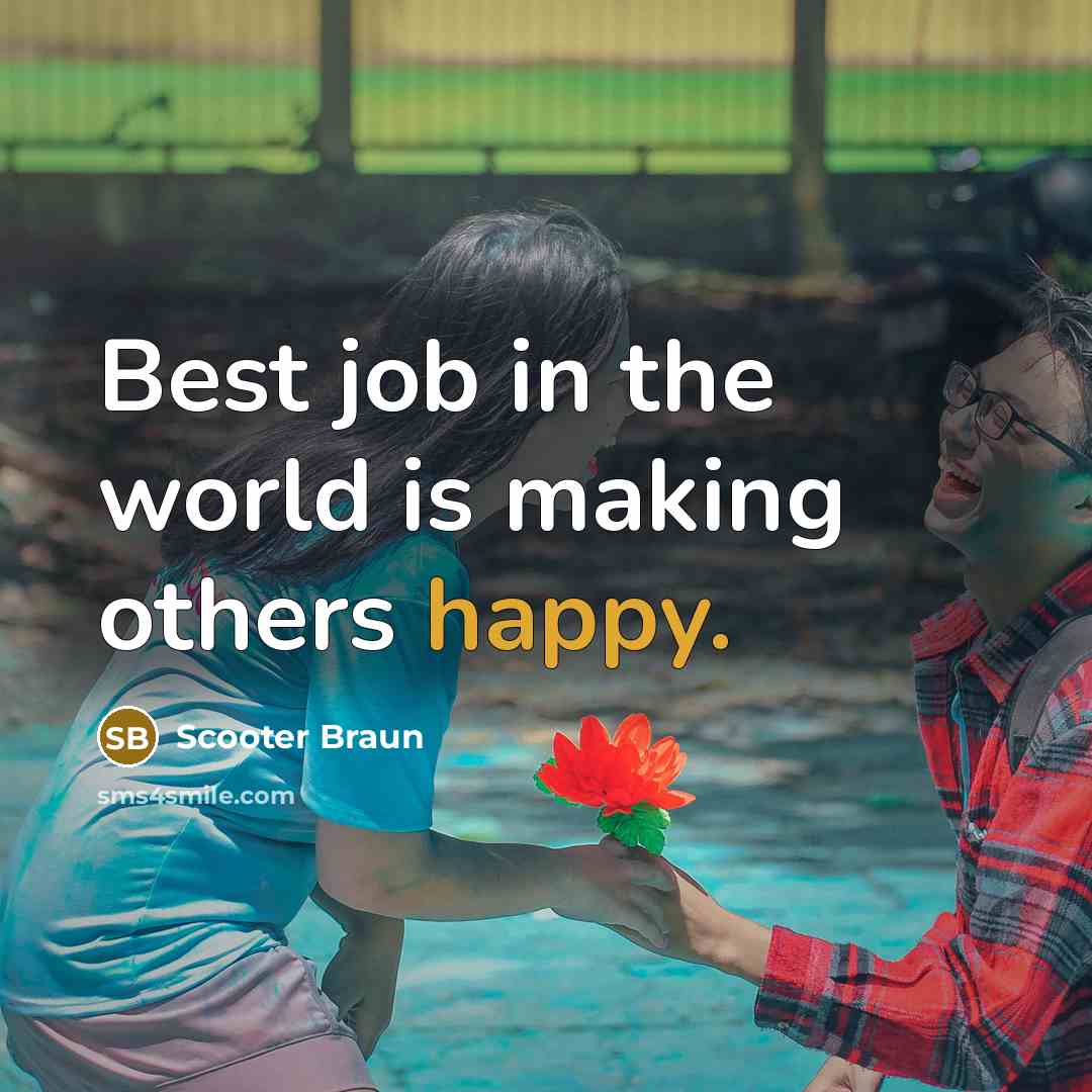 “Best job in the world is making others happy.” quote by Scooter Braun