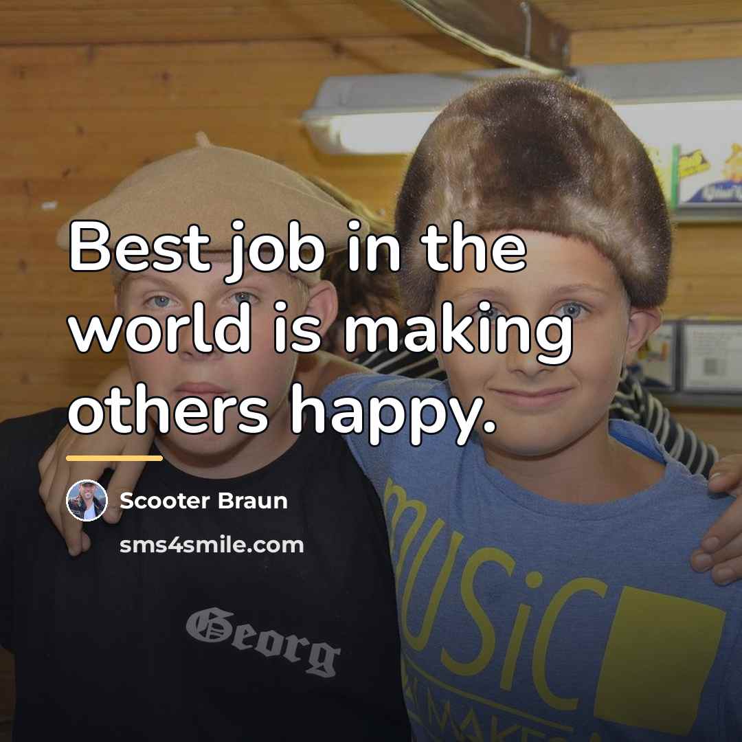 “Best job in the world is making others happy.…” quote by Scooter Braun