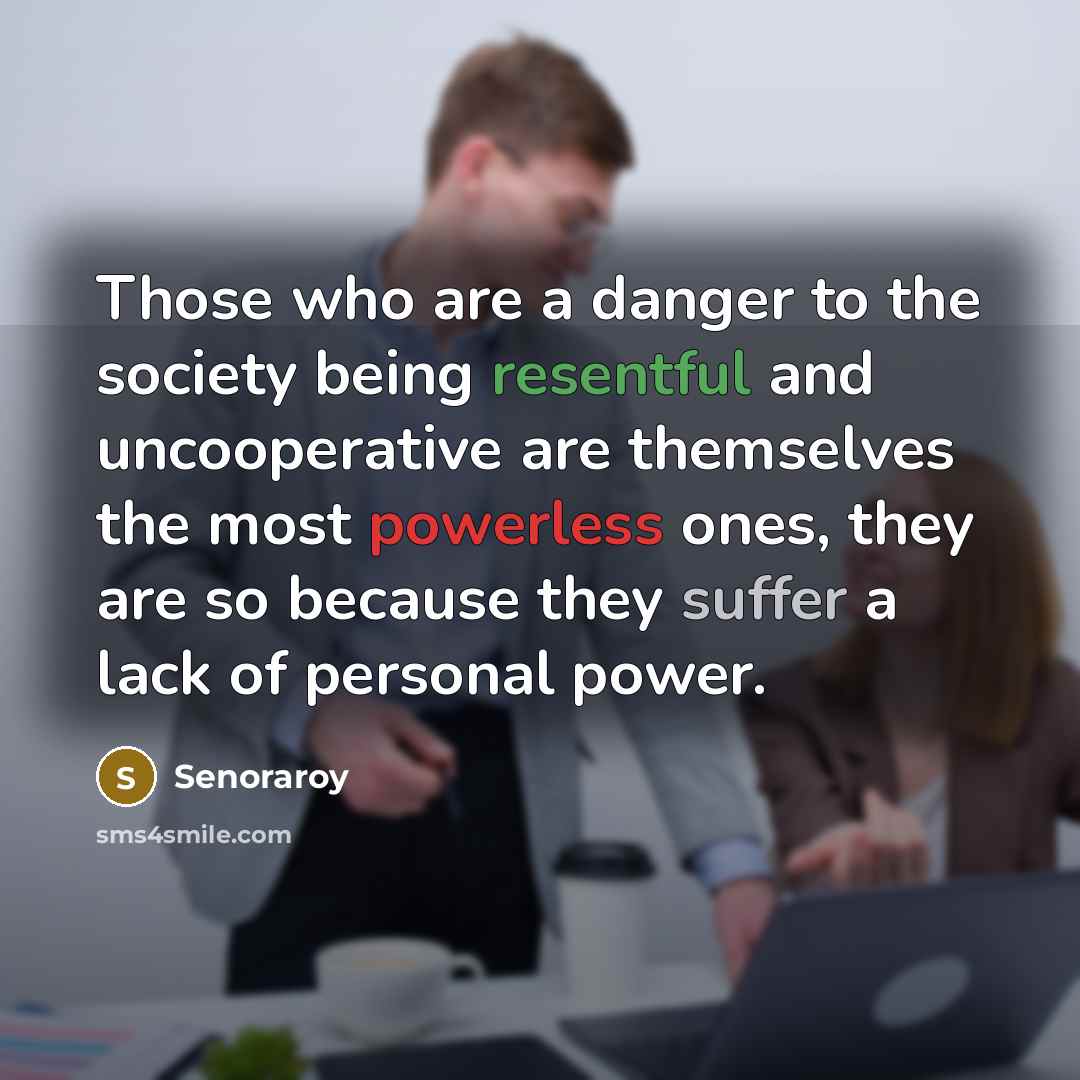 “Those who are a danger to the society being resentful…” quote by Senoraroy