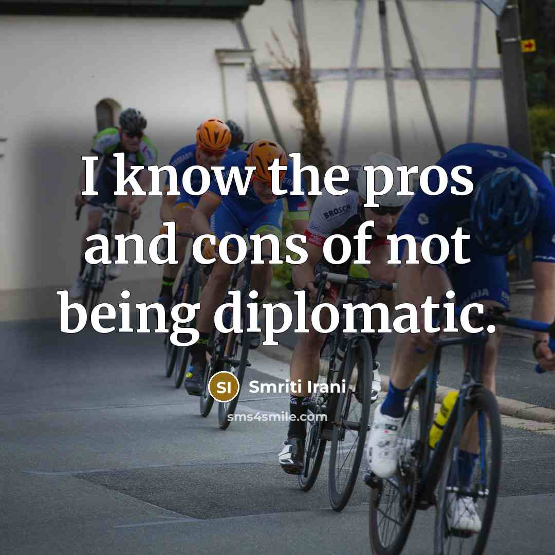 “I know the pros and cons of not being diplomatic.…” quote by Smriti Irani