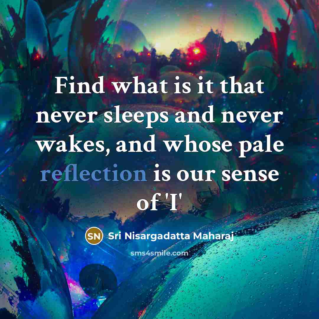 “Find what is it that never sleeps and never wakes,…” quote by Sri Nisargadatta Maharaj