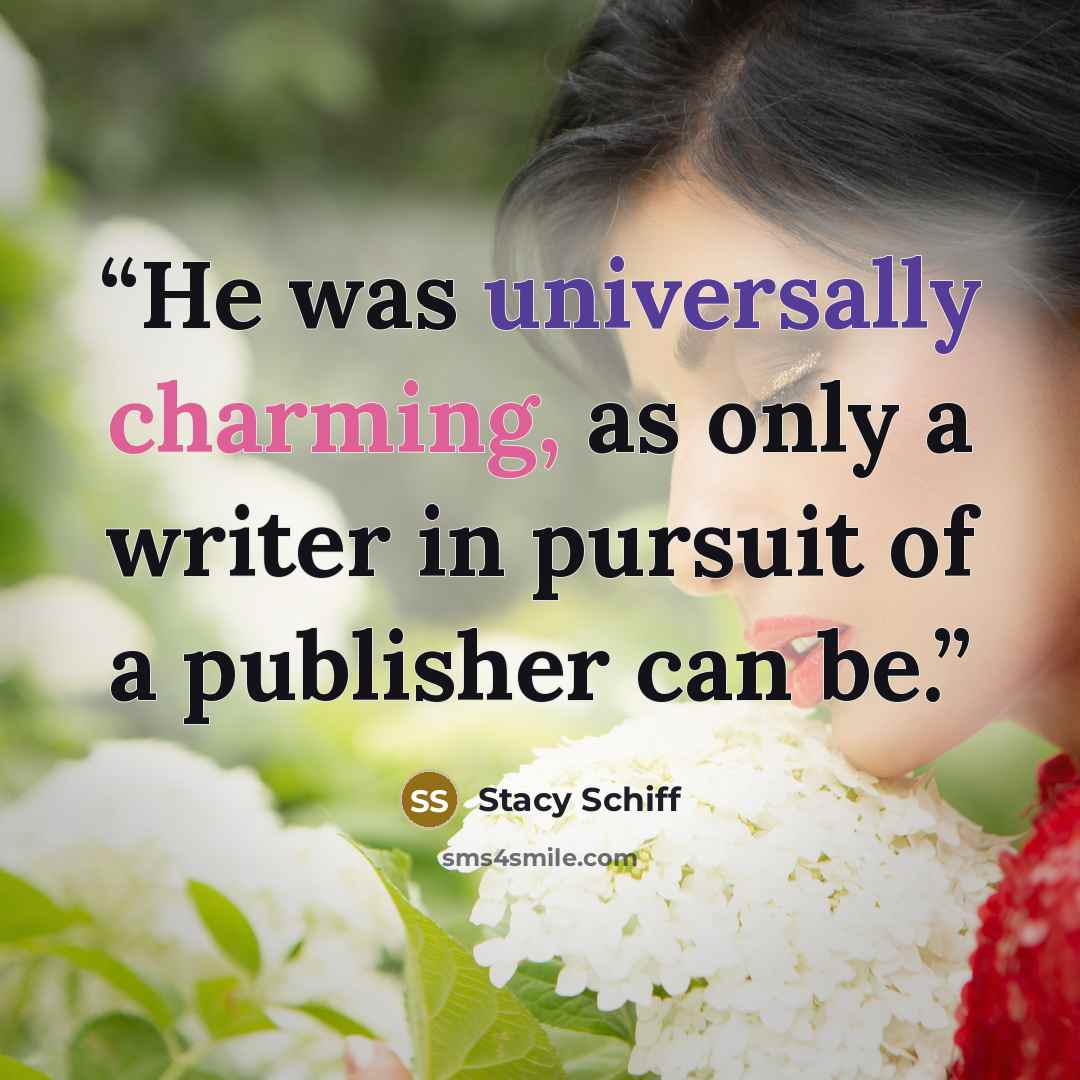“He was universally charming, as only a writer in pursuit of a publisher can be.” quote by Stacy Schiff