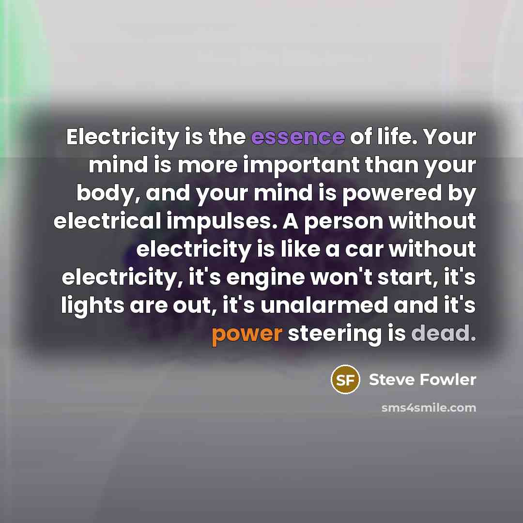 “Electricity is the essence of life. Your mind is more…” quote by Steve Fowler
