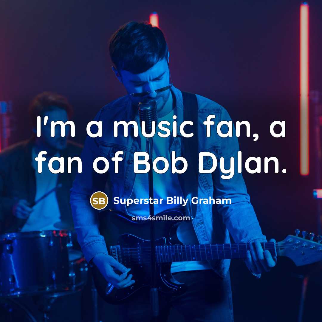 “I'm a music fan, a fan of Bob Dylan.…” quote by Superstar Billy Graham