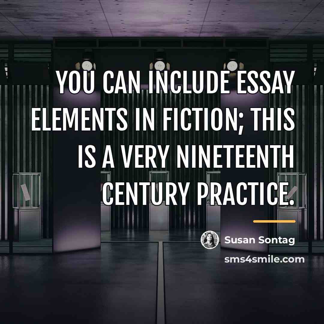 “You can include essay elements in fiction; this is a…” quote by Susan Sontag