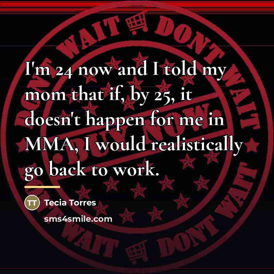“I'm 24 now and I told my mom that if,…” quote by Tecia Torres