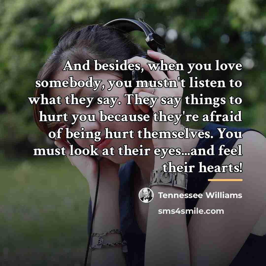 “And besides, when you love somebody, you mustn't listen to…” quote by Tennessee Williams