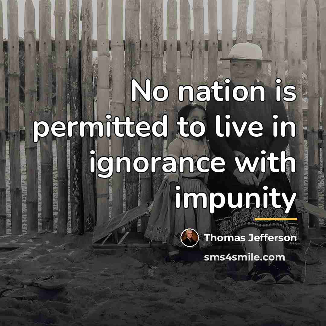 “No nation is permitted to live in ignorance with impunity…” quote by Thomas Jefferson