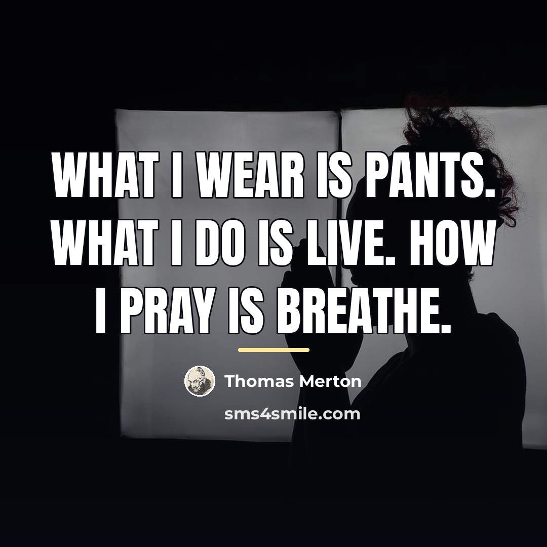 “What I wear is pants. What I do is live.…” quote by Thomas Merton