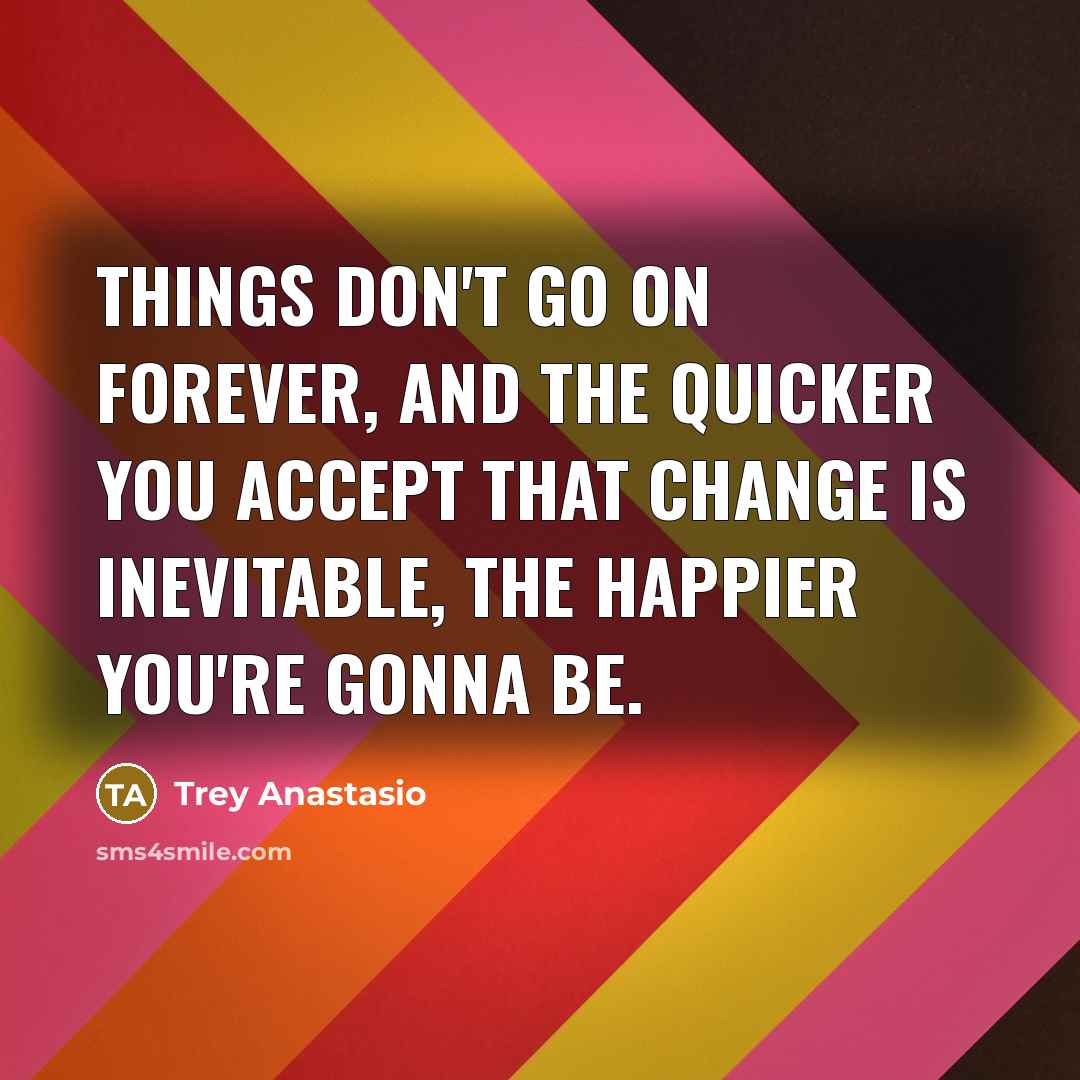 “Things don't go on forever, and the quicker you accept…” quote by Trey Anastasio
