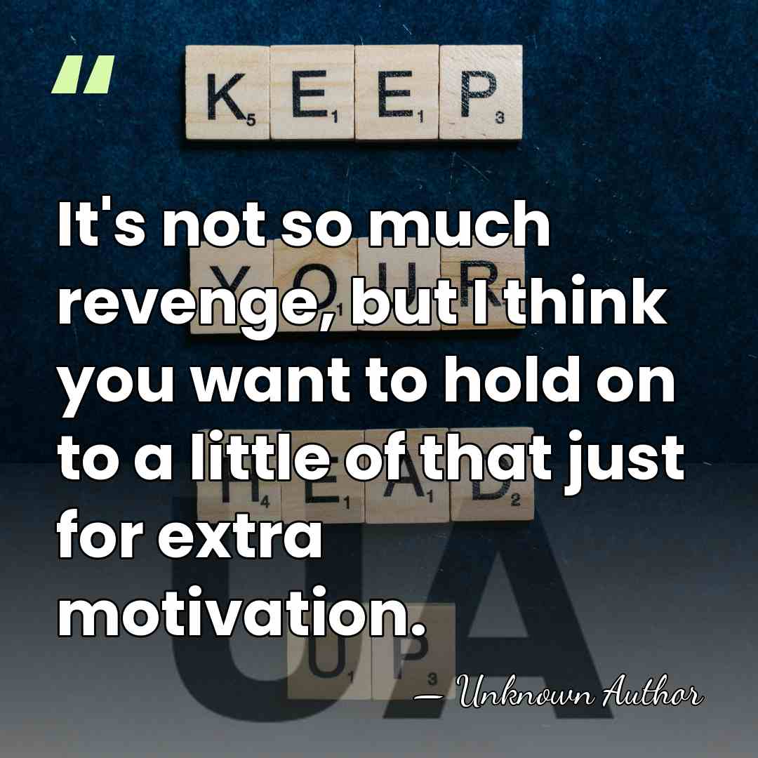 It's not so much revenge, but I think you want to hold&hellip; - Unknown Author