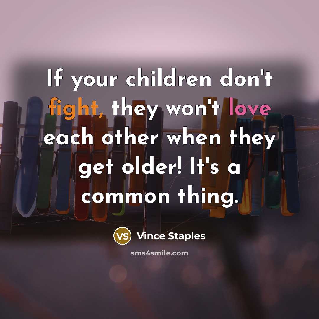 “If your children don't fight, they won't love each other…” quote by Vince Staples
