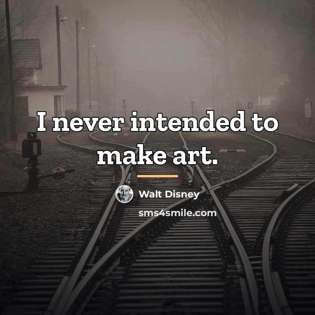 “I never intended to make art.…” quote by Walt Disney