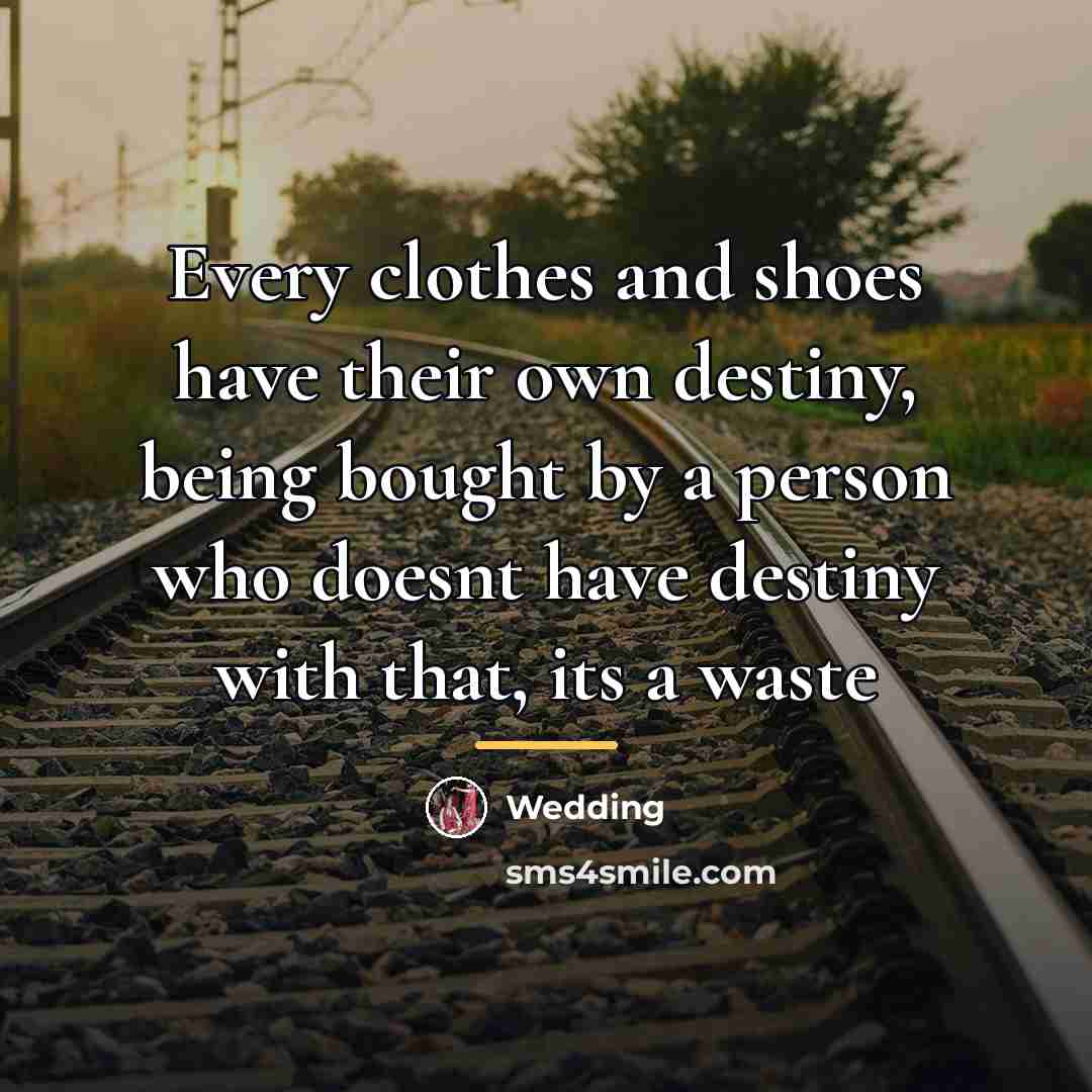 “Every clothes and shoes have their own destiny, being bought…” quote by Wedding
