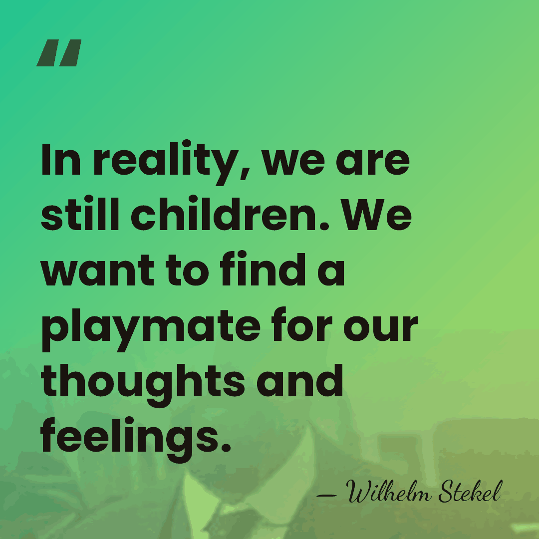 In reality, we are still children. We want to find a playmate&hellip; - Wilhelm Stekel