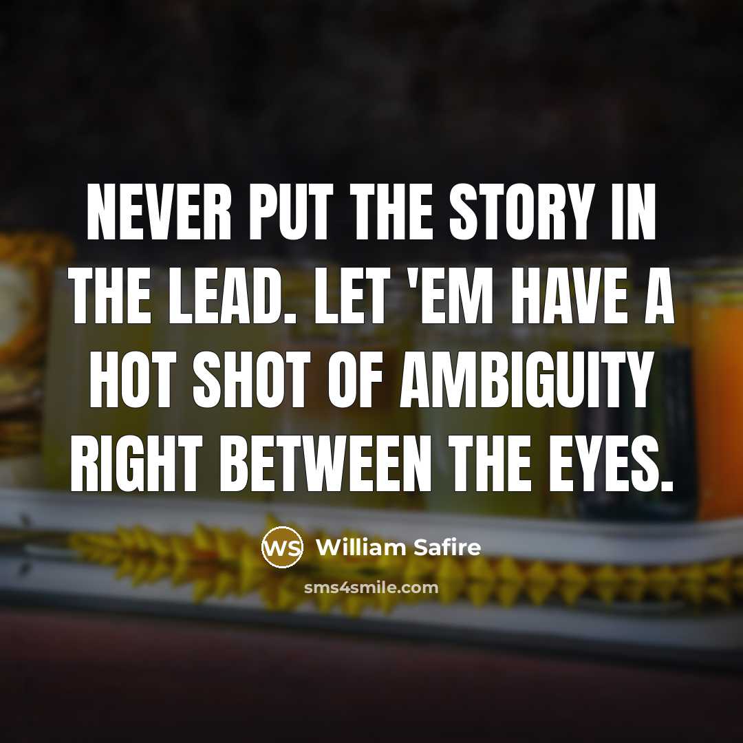 “Never put the story in the lead. Let 'em have…” quote by William Safire