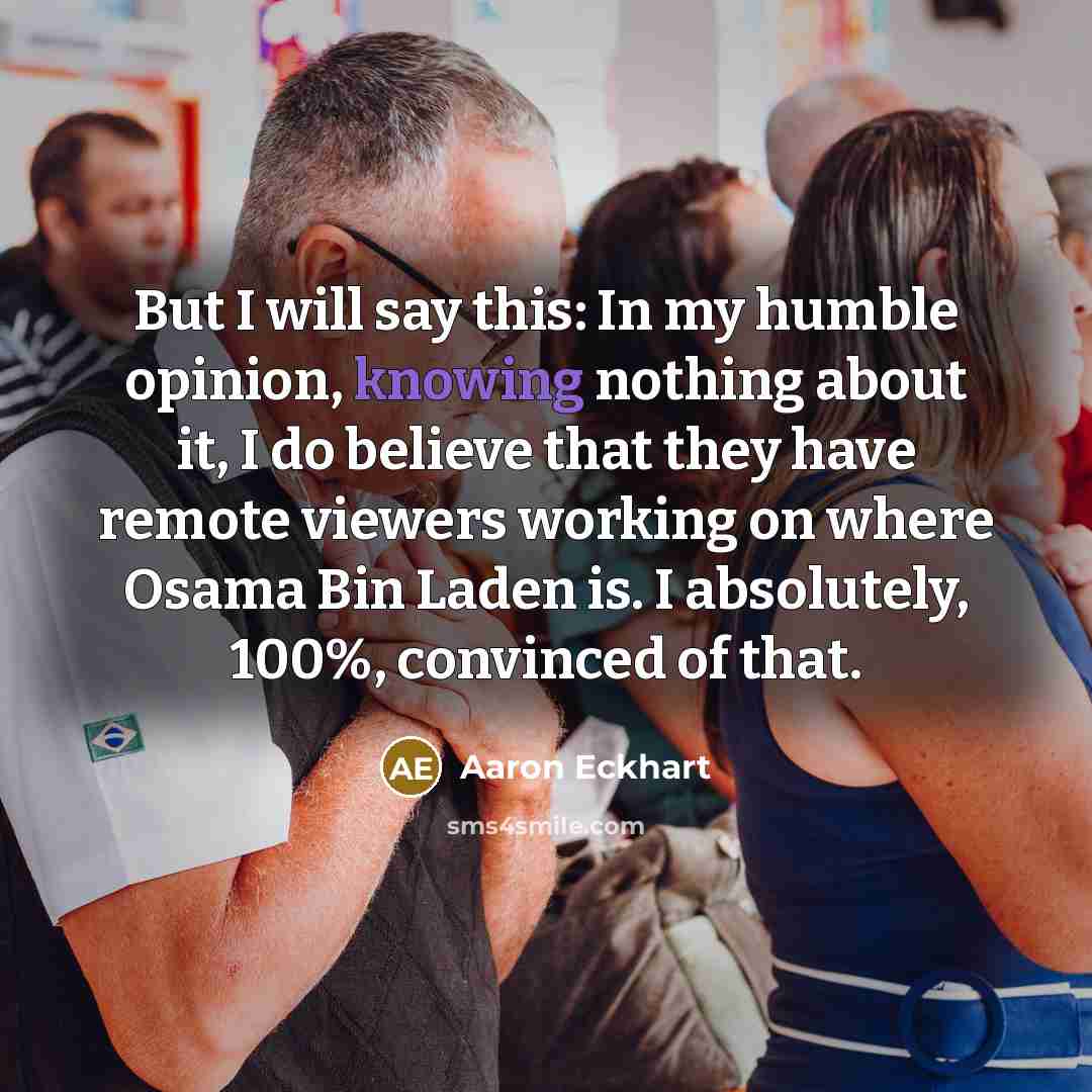 “But I will say this: In my humble opinion, knowing…” quote by Aaron Eckhart