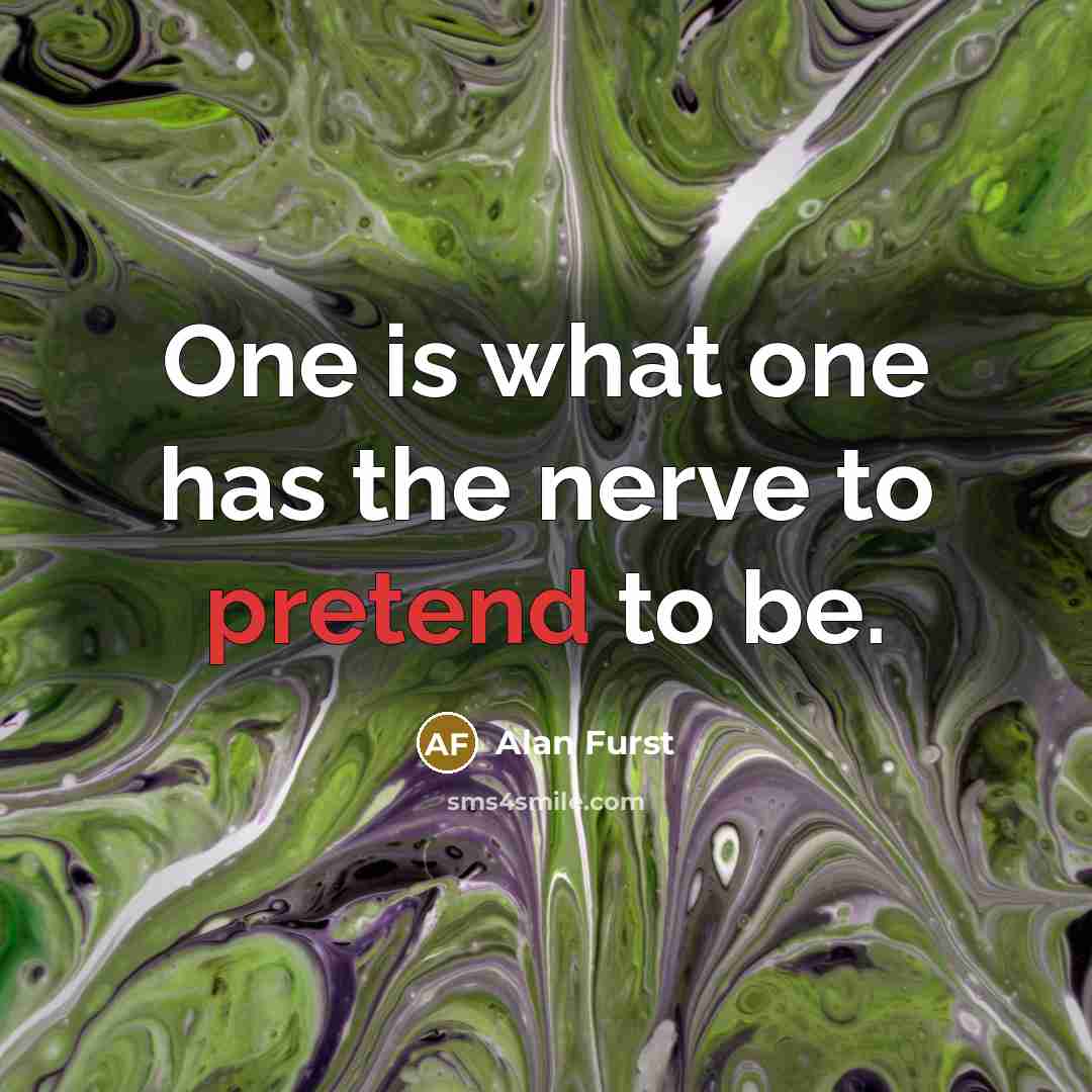 “One is what one has the nerve to pretend to…” quote by Alan Furst