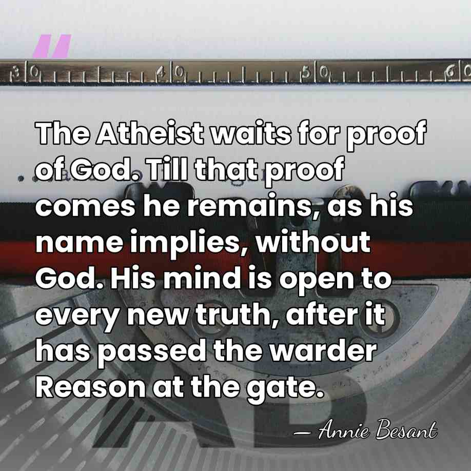 The Atheist waits for proof of God. Till that proof comes he&hellip; - Annie Besant