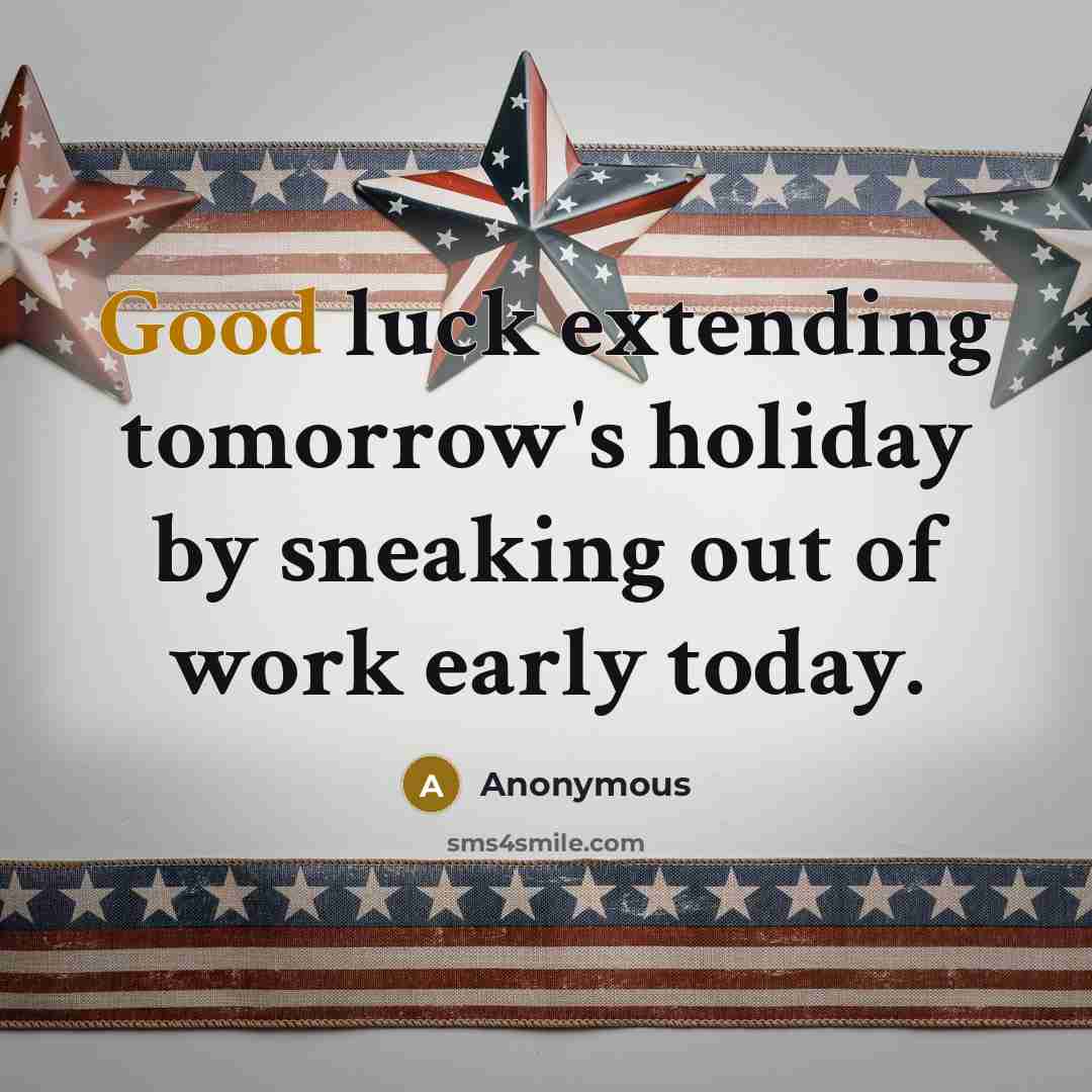 “Good luck extending tomorrow's holiday by sneaking out of work…” quote by Anonymous