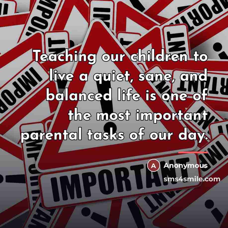 “Teaching our children to live a quiet, sane, and balanced…” quote by Anonymous